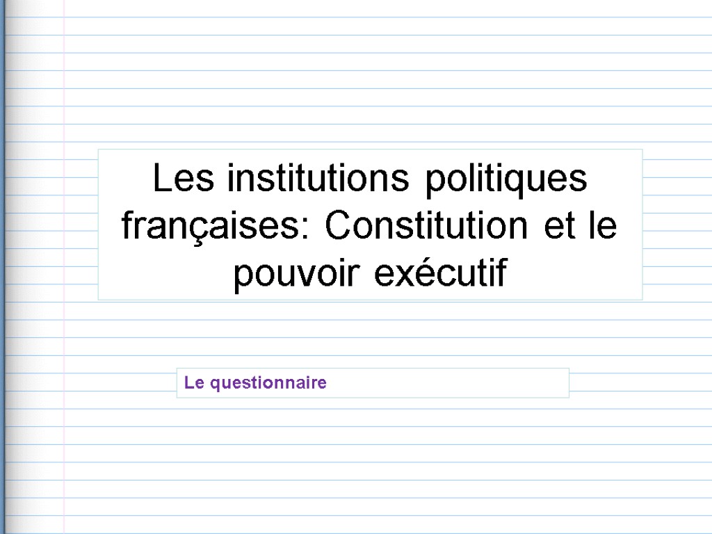 Les institutions politiques françaises: Constitution et le pouvoir exécutif Le questionnaire